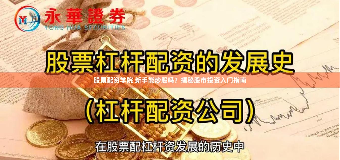 股票配资学院 新手能炒股吗？揭秘股市投资入门指南