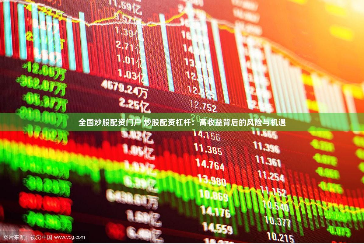 全国炒股配资门户 炒股配资杠杆：高收益背后的风险与机遇