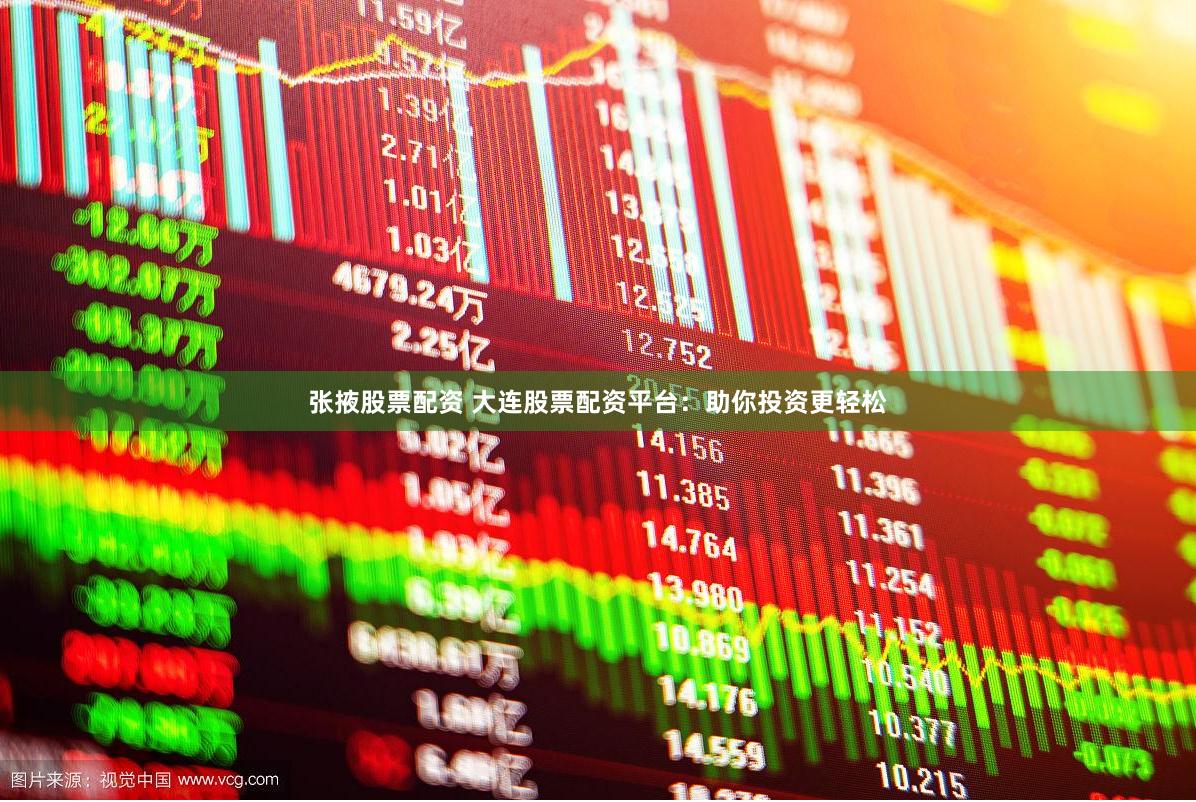 张掖股票配资 大连股票配资平台：助你投资更轻松