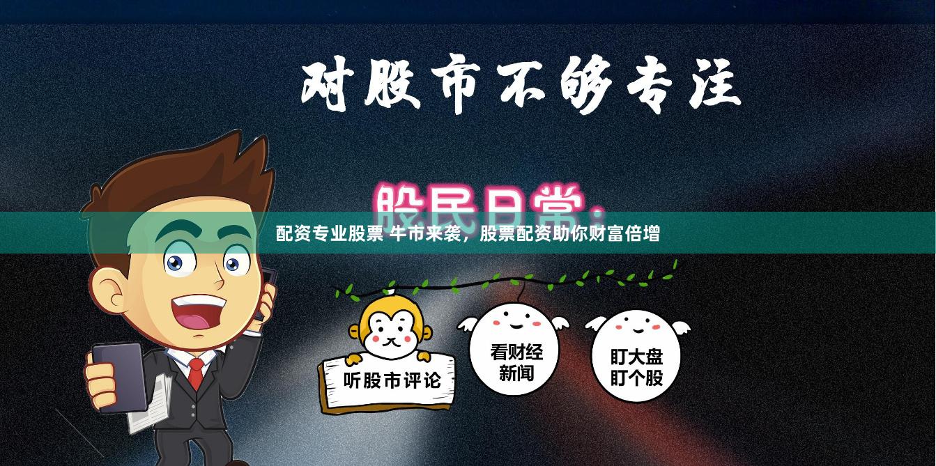 配资专业股票 牛市来袭，股票配资助你财富倍增