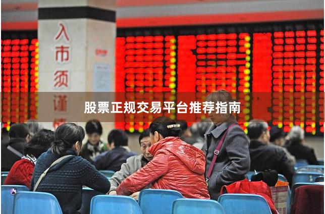 股票正规交易平台推荐指南