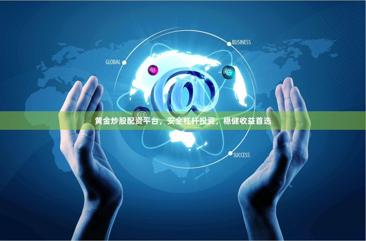 黄金炒股配资平台，安全杠杆投资，稳健收益首选