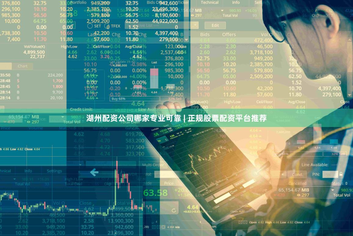 湖州配资公司哪家专业可靠 | 正规股票配资平台推荐