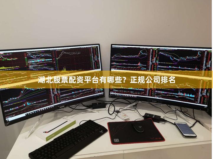 湖北股票配资平台有哪些？正规公司排名