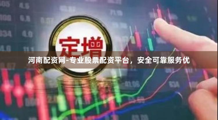 河南配资网-专业股票配资平台，安全可靠服务优
