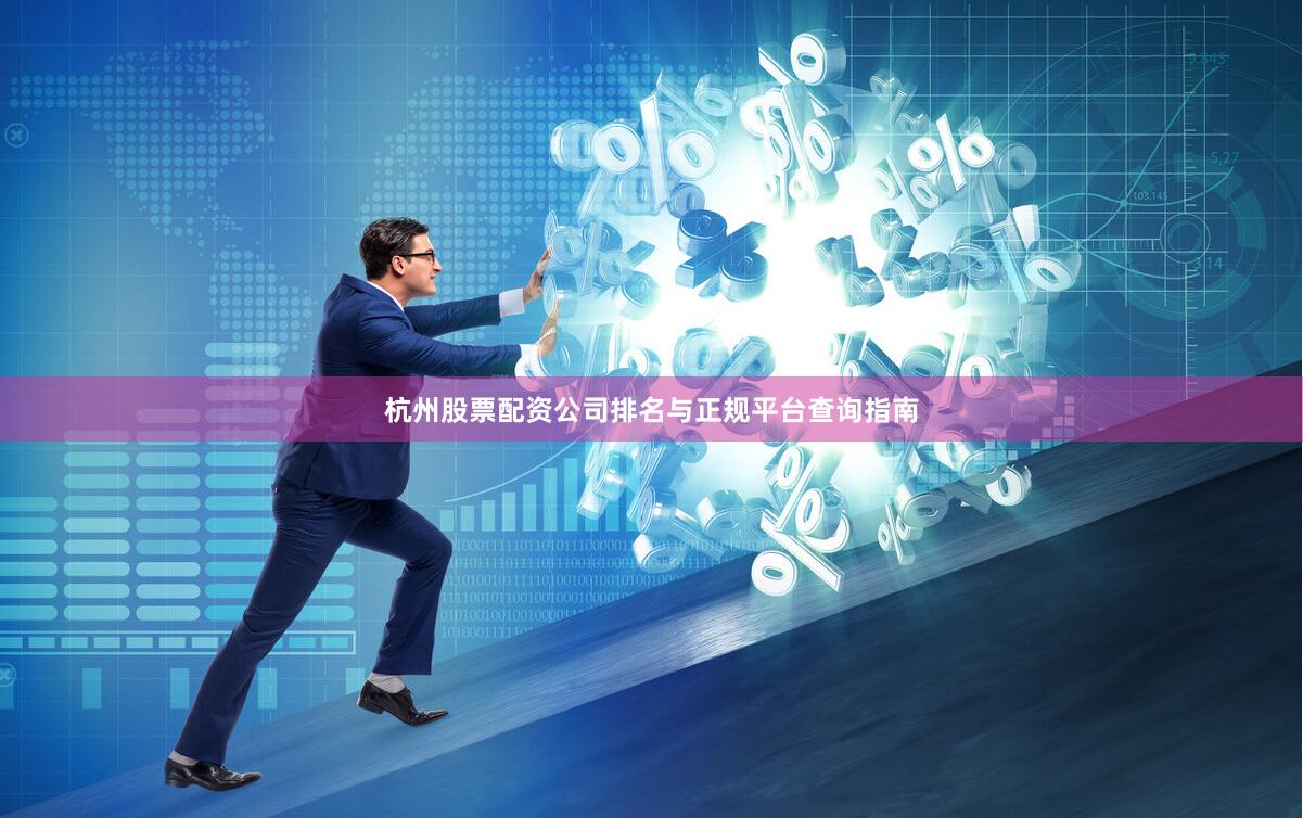 杭州股票配资公司排名与正规平台查询指南
