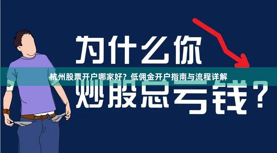 杭州股票开户哪家好？低佣金开户指南与流程详解