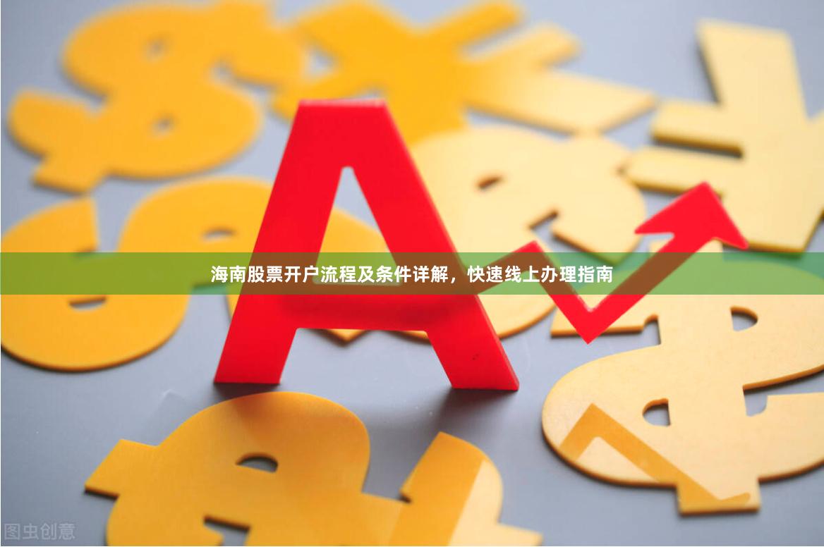 海南股票开户流程及条件详解，快速线上办理指南