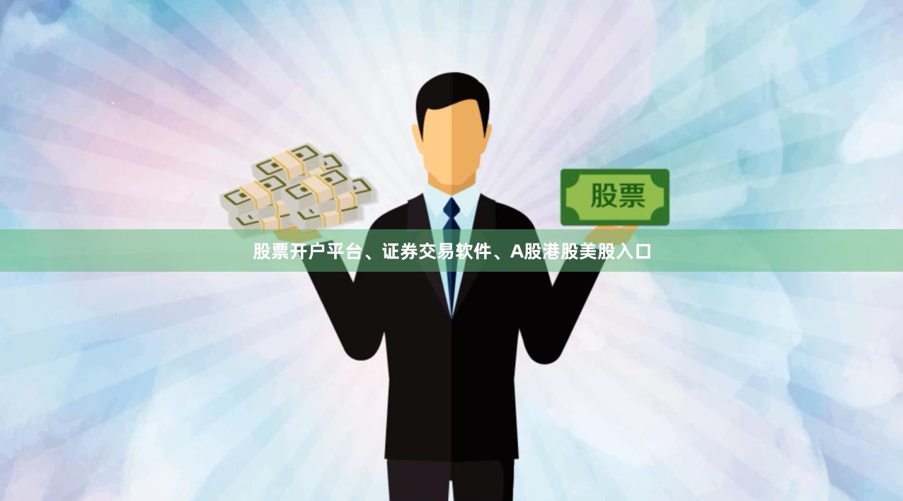 股票开户平台、证券交易软件、A股港股美股入口