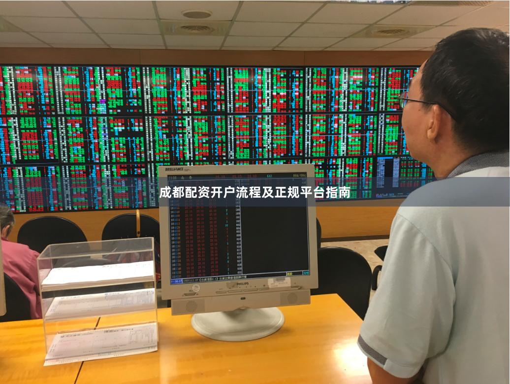 成都配资开户流程及正规平台指南