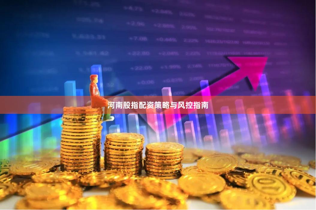 河南股指配资策略与风控指南